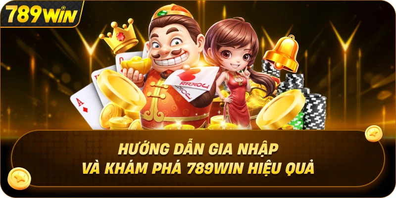 Hướng Dẫn Gia Nhập Và Khám Phá 789WIN Hiệu Quả